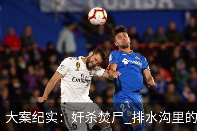 大案纪实：奸杀焚尸 排水沟里的焦尸沉冤16年 疫情摸排锁定真凶