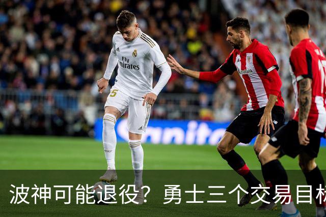 波神可能退役？勇士三个交易目标出炉，该怎么选？
